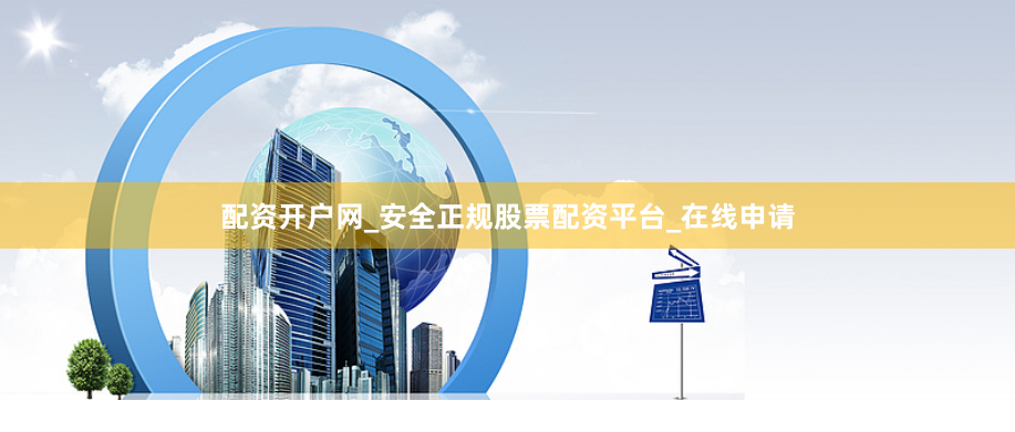 配资开户网_安全正规股票配资平台_在线申请