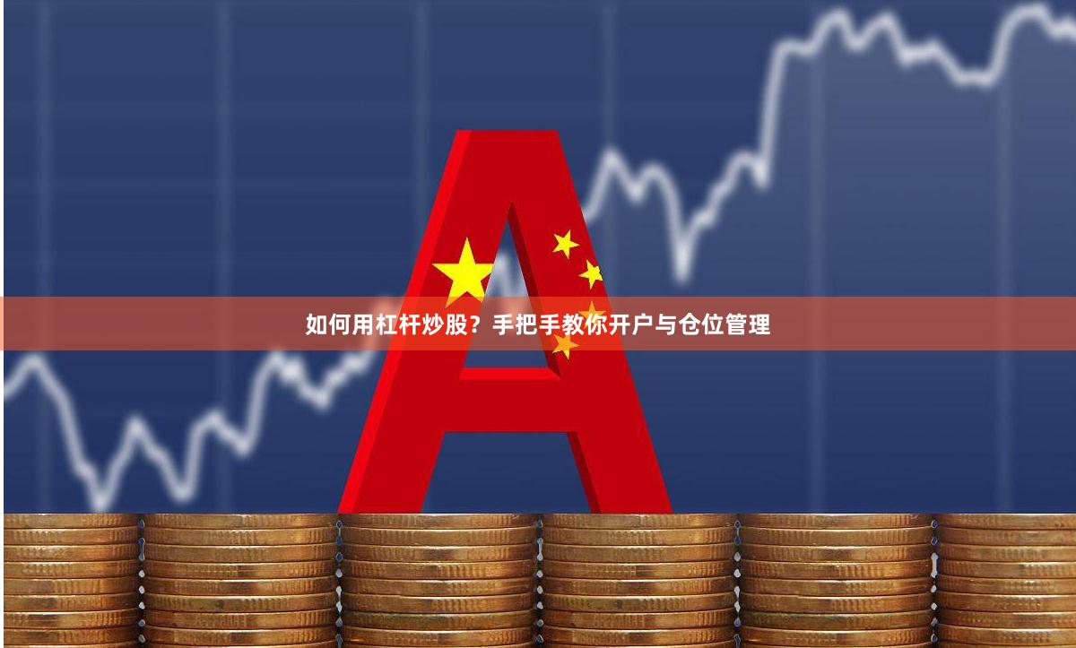 如何用杠杆炒股？手把手教你开户与仓位管理